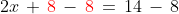 2x\, +\, {\color{Red} 8}\, -\, {\color{Red} 8}\, =\, 14\, -\, 8